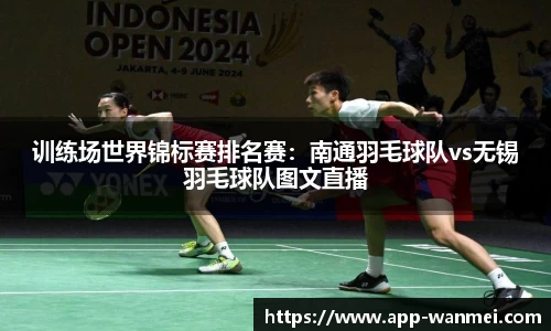 训练场世界锦标赛排名赛：南通羽毛球队vs无锡羽毛球队图文直播